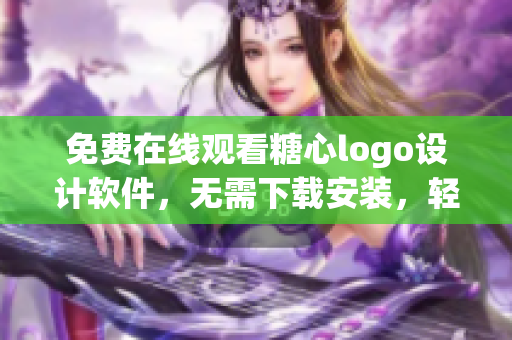 免费在线观看糖心logo设计软件，无需下载安装，轻松创作心仪logo