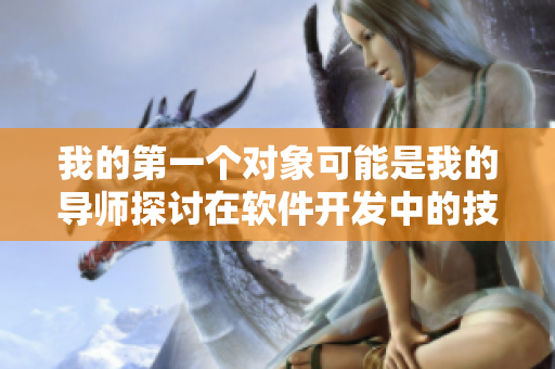 我的第一个对象可能是我的导师探讨在软件开发中的技术引导