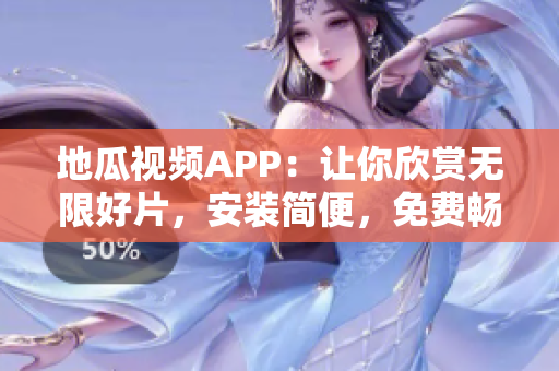 地瓜视频APP：让你欣赏无限好片，安装简便，免费畅享