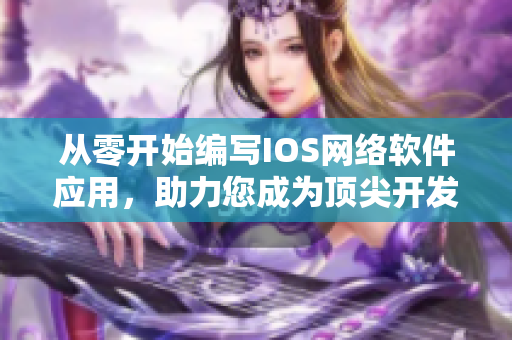 从零开始编写IOS网络软件应用，助力您成为顶尖开发人员