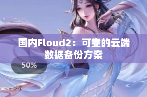 国内Floud2：可靠的云端数据备份方案