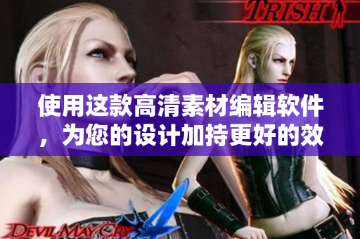 使用这款高清素材编辑软件，为您的设计加持更好的效果
