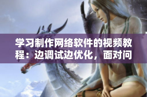 学习制作网络软件的视频教程：边调试边优化，面对问题不放弃