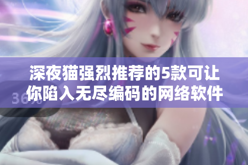 深夜猫强烈推荐的5款可让你陷入无尽编码的网络软件游戏