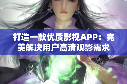 打造一款优质影视APP：完美解决用户高清观影需求