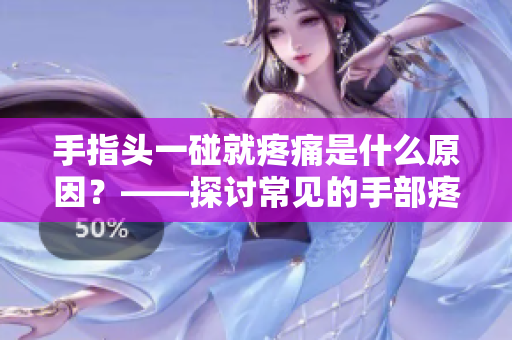 手指头一碰就疼痛是什么原因？——探讨常见的手部疼痛问题