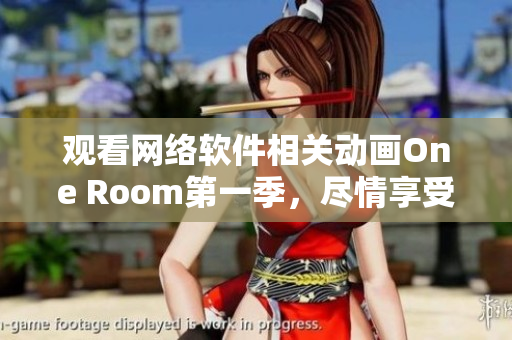 观看网络软件相关动画One Room第一季，尽情享受虚拟生活