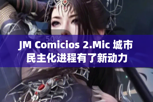 JM Comicios 2.Mic 城市民主化进程有了新动力