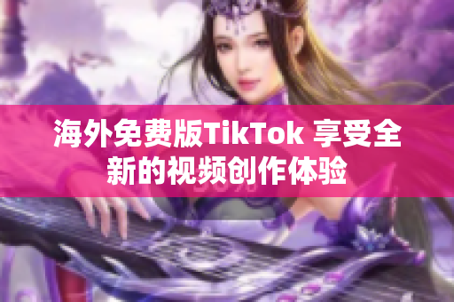 海外免费版TikTok 享受全新的视频创作体验