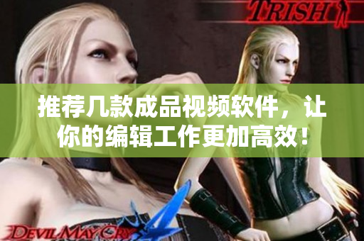 推荐几款成品视频软件，让你的编辑工作更加高效！