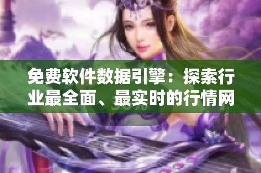 免费软件数据引擎：探索行业最全面、最实时的行情网站