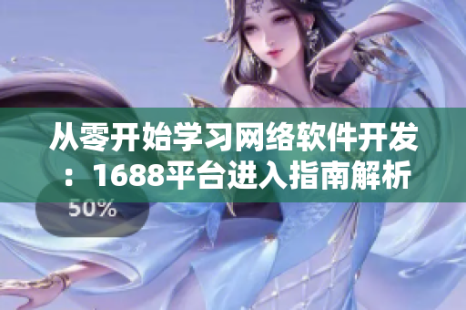 从零开始学习网络软件开发：1688平台进入指南解析