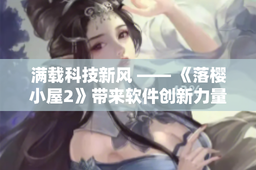 满载科技新风 —— 《落樱小屋2》带来软件创新力量