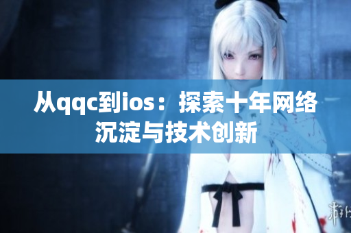 从qqc到ios：探索十年网络沉淀与技术创新