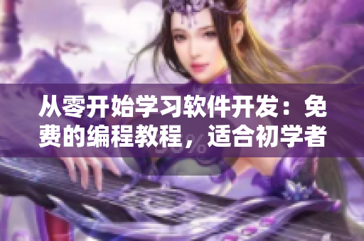 从零开始学习软件开发：免费的编程教程，适合初学者！
