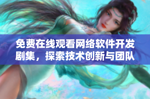 免费在线观看网络软件开发剧集，探索技术创新与团队协作的故事