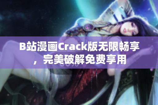 B站漫画Crack版无限畅享，完美破解免费享用
