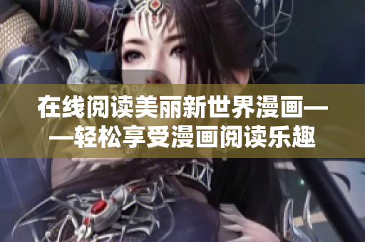 在线阅读美丽新世界漫画——轻松享受漫画阅读乐趣