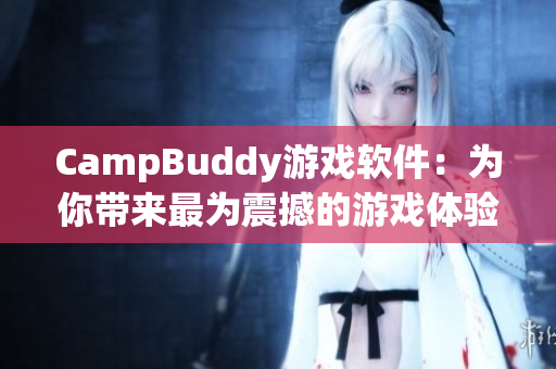 CampBuddy游戏软件：为你带来最为震撼的游戏体验
