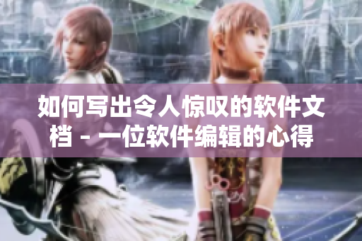 如何写出令人惊叹的软件文档 – 一位软件编辑的心得