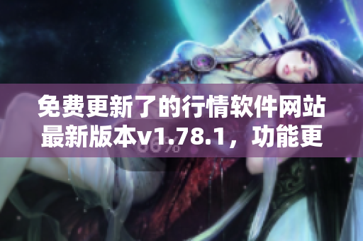 免费更新了的行情软件网站最新版本v1.78.1，功能更强大