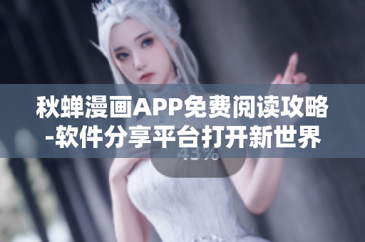 秋蝉漫画APP免费阅读攻略-软件分享平台打开新世界