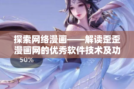 探索网络漫画——解读歪歪漫画网的优秀软件技术及功能分析