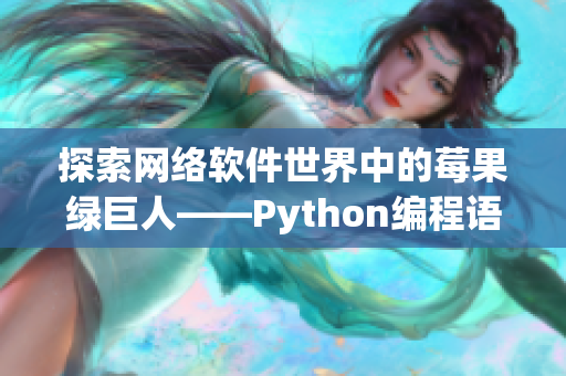 探索网络软件世界中的莓果绿巨人——Python编程语言入门指南