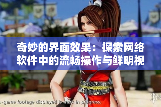 奇妙的界面效果：探索网络软件中的流畅操作与鲜明视觉体验