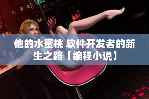 他的水蜜桃 软件开发者的新生之路【编程小说】