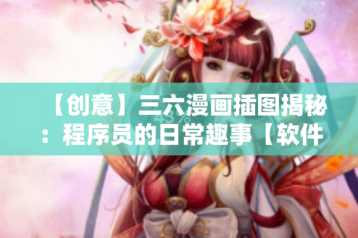 【创意】三六漫画插图揭秘：程序员的日常趣事【软件开发】