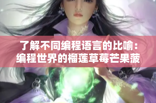 了解不同编程语言的比喻：编程世界的榴莲草莓芒果菠萝香蕉