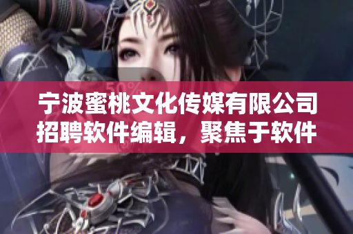 宁波蜜桃文化传媒有限公司招聘软件编辑，聚焦于软件开发、互联网等领域