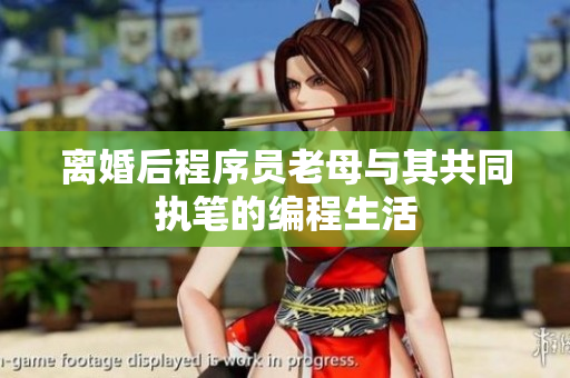 离婚后程序员老母与其共同执笔的编程生活