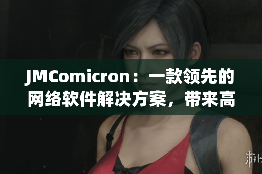 JMComicron：一款领先的网络软件解决方案，带来高效稳定的互联网体验