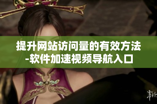 提升网站访问量的有效方法-软件加速视频导航入口