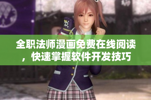 全职法师漫画免费在线阅读，快速掌握软件开发技巧