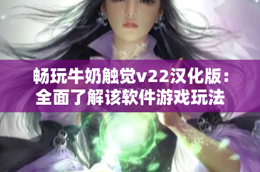 畅玩牛奶触觉v22汉化版：全面了解该软件游戏玩法