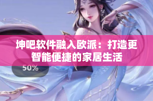 坤吧软件融入欧派：打造更智能便捷的家居生活