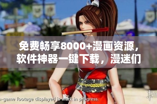 免费畅享8000+漫画资源，软件神器一键下载，漫迷们必备