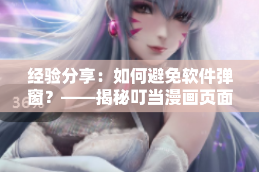 经验分享：如何避免软件弹窗？——揭秘叮当漫画页面入口免费弹窗