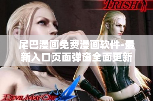尾巴漫画免费漫画软件-最新入口页面弹窗全面更新