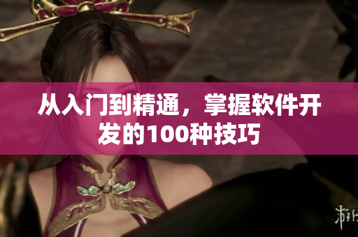 从入门到精通，掌握软件开发的100种技巧