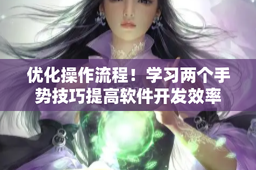 优化操作流程！学习两个手势技巧提高软件开发效率