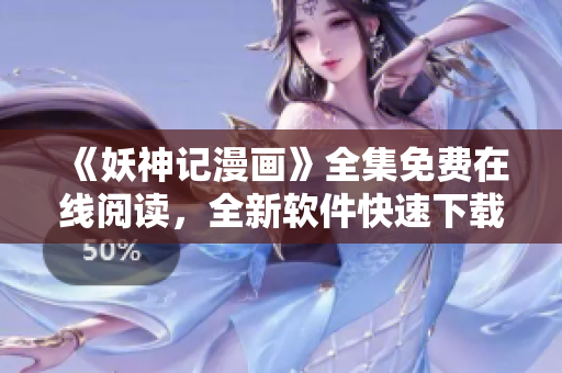《妖神记漫画》全集免费在线阅读，全新软件快速下载方式