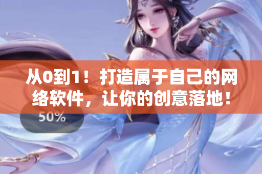 从0到1！打造属于自己的网络软件，让你的创意落地！——软件开发教程