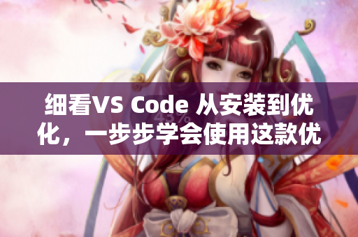 细看VS Code 从安装到优化，一步步学会使用这款优秀的软件