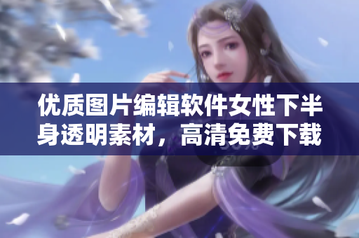 优质图片编辑软件女性下半身透明素材，高清免费下载