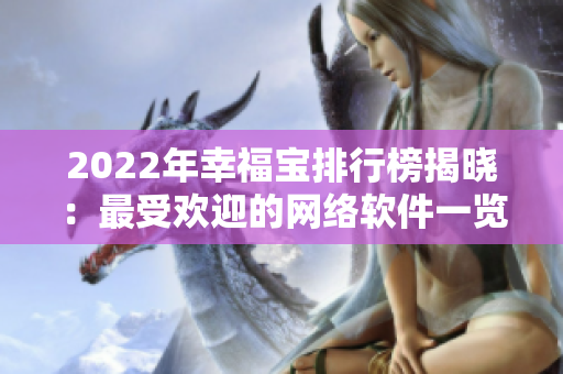 2022年幸福宝排行榜揭晓：最受欢迎的网络软件一览！