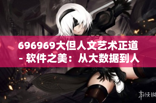 696969大但人文艺术正道 - 软件之美：从大数据到人文关怀